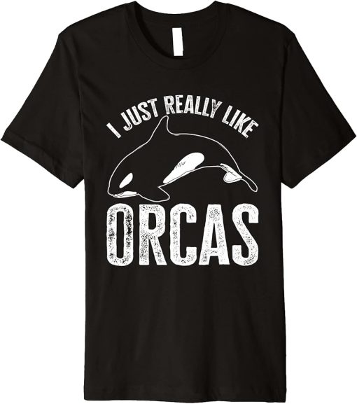 Whales Funny Orca Lovers I Just Really Like Orcas Premium T-Shirt